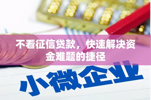 吴川不看征信贷款，快速解决资金难题的捷径