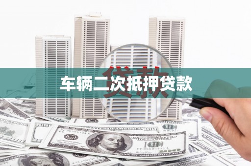 吴川车辆二次抵押贷款
