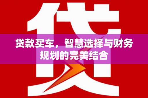 吴川贷款买车，智慧选择与财务规划的完美结合
