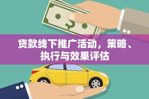 吴川贷款线下推广活动，策略、执行与效果评估