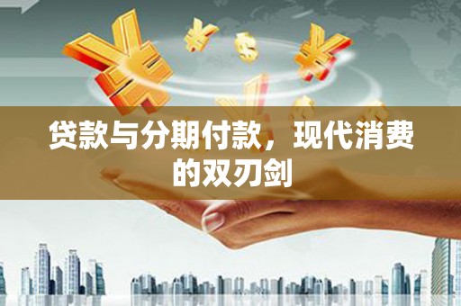 吴川贷款与分期付款，现代消费的双刃剑