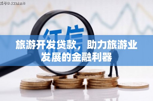 吴川旅游开发贷款，助力旅游业发展的金融利器