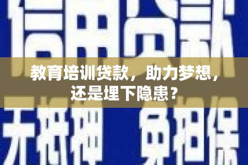 吴川教育培训贷款，助力梦想，还是埋下隐患？