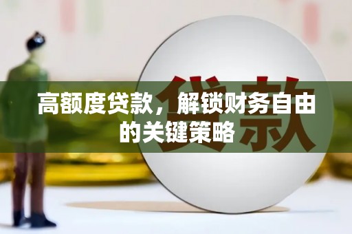 吴川高额度贷款，解锁财务自由的关键策略