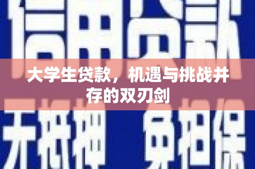 吴川大学生贷款，机遇与挑战并存的双刃剑