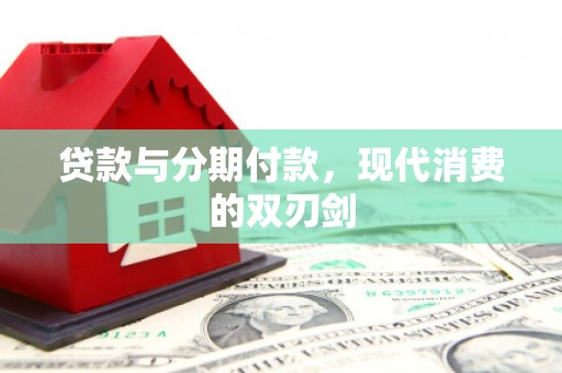 吴川贷款与分期付款，现代消费的双刃剑
