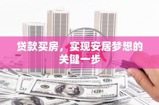 吴川贷款买房，实现安居梦想的关键一步