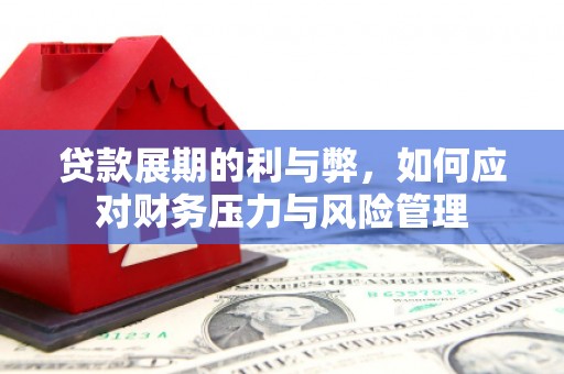 吴川贷款展期的利与弊，如何应对财务压力与风险管理