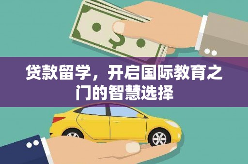 吴川贷款留学，开启国际教育之门的智慧选择