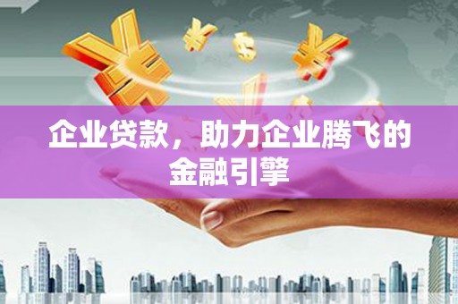 吴川企业贷款，助力企业腾飞的金融引擎
