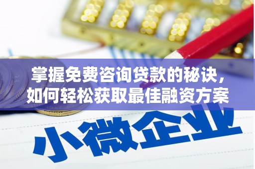 吴川掌握免费咨询贷款的秘诀，如何轻松获取最佳融资方案