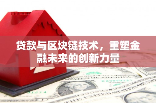 吴川贷款与区块链技术，重塑金融未来的创新力量
