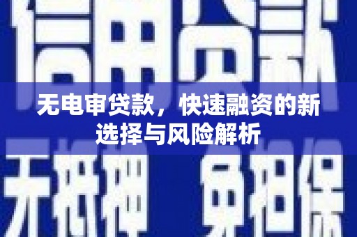 吴川无电审贷款，快速融资的新选择与风险解析