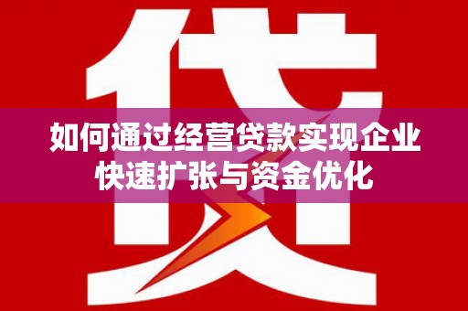 吴川如何通过经营贷款实现企业快速扩张与资金优化