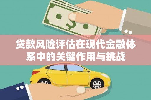 吴川贷款风险评估在现代金融体系中的关键作用与挑战