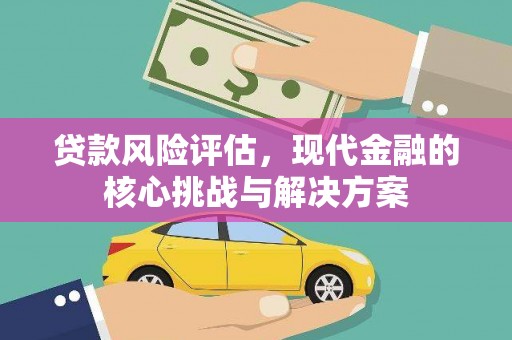 吴川贷款风险评估，现代金融的核心挑战与解决方案