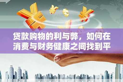 吴川贷款购物的利与弊，如何在消费与财务健康之间找到平衡