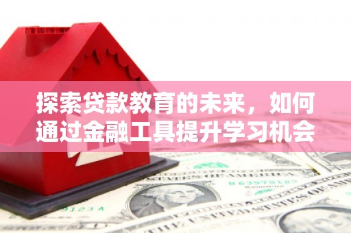 吴川探索贷款教育的未来，如何通过金融工具提升学习机会