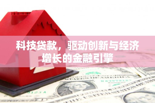 吴川科技贷款，驱动创新与经济增长的金融引擎