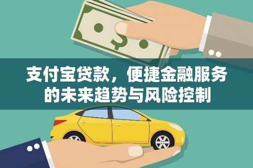 吴川支付宝贷款，便捷金融服务的未来趋势与风险控制