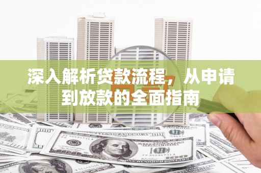 吴川深入解析贷款流程，从申请到放款的全面指南
