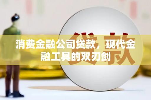 吴川消费金融公司贷款，现代金融工具的双刃剑