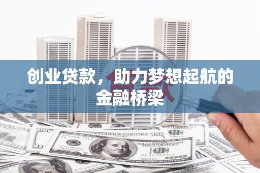 吴川创业贷款，助力梦想起航的金融桥梁