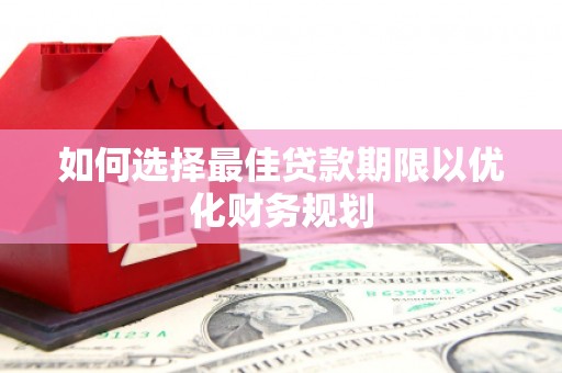 吴川如何选择最佳贷款期限以优化财务规划