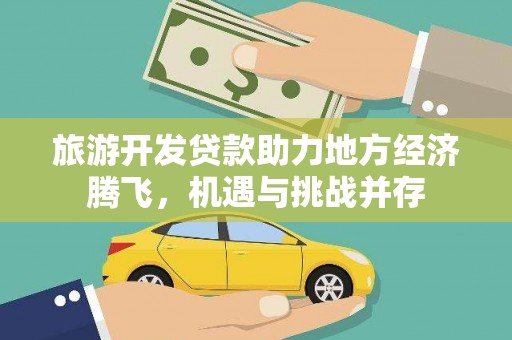 吴川旅游开发贷款助力地方经济腾飞，机遇与挑战并存