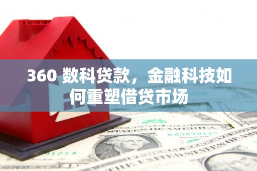 吴川360 数科贷款，金融科技如何重塑借贷市场