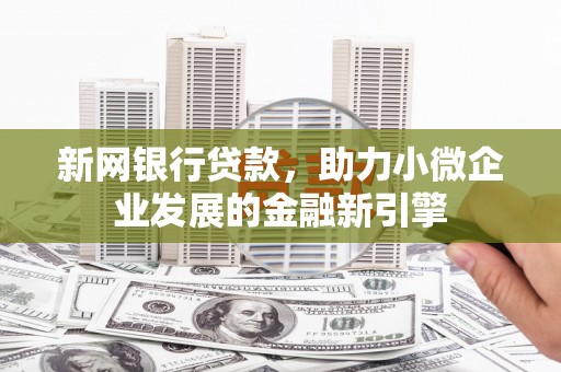 吴川新网银行贷款，助力小微企业发展的金融新引擎