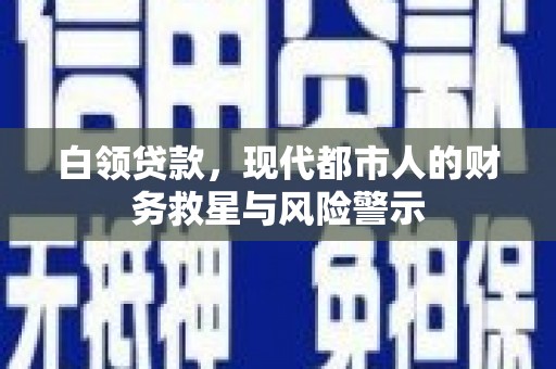 吴川白领贷款，现代都市人的财务救星与风险警示