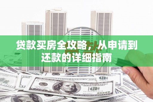 吴川贷款买房全攻略，从申请到还款的详细指南