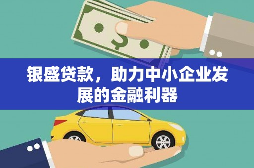 吴川银盛贷款，助力中小企业发展的金融利器