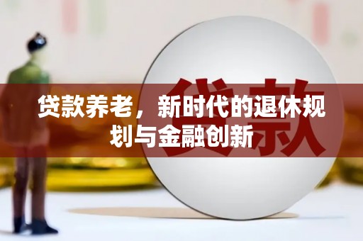 吴川贷款养老，新时代的退休规划与金融创新
