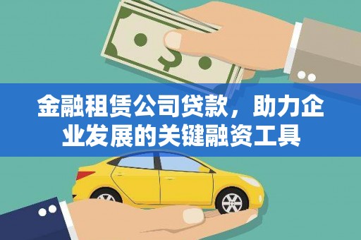 吴川金融租赁公司贷款，助力企业发展的关键融资工具