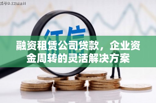 吴川融资租赁公司贷款，企业资金周转的灵活解决方案