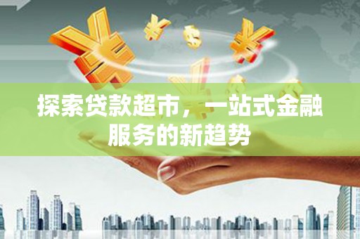 吴川探索贷款超市，一站式金融服务的新趋势