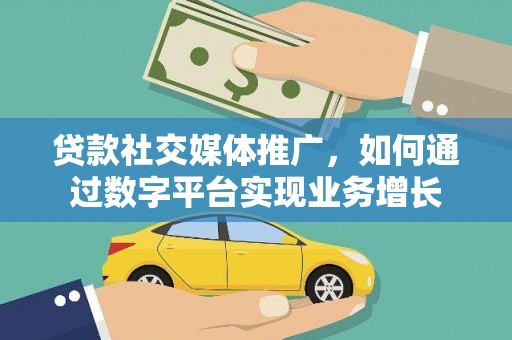 吴川贷款社交媒体推广，如何通过数字平台实现业务增长