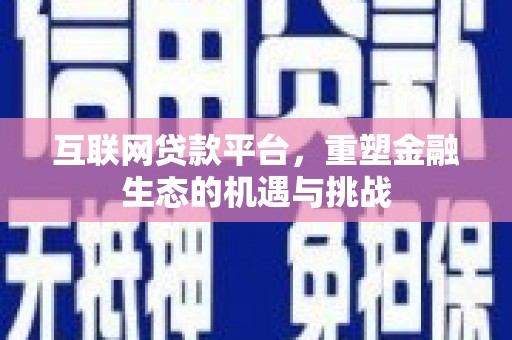 吴川互联网贷款平台，重塑金融生态的机遇与挑战