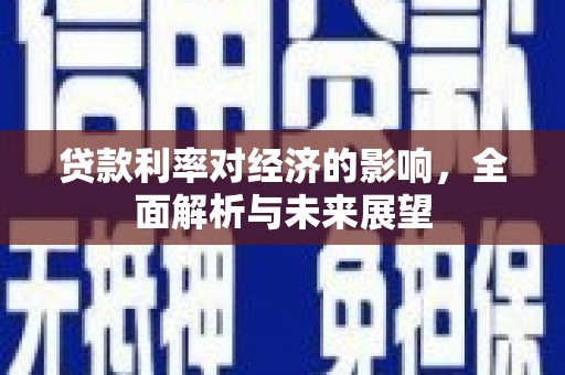 吴川贷款利率对经济的影响，全面解析与未来展望