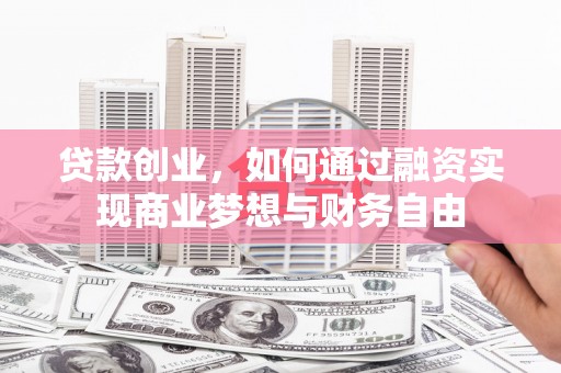 吴川贷款创业，如何通过融资实现商业梦想与财务自由