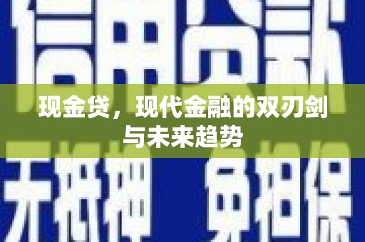 吴川现金贷，现代金融的双刃剑与未来趋势