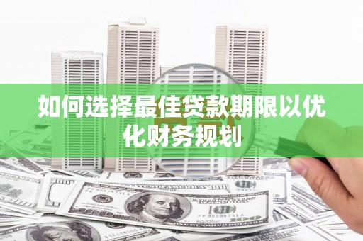 吴川如何选择最佳贷款期限以优化财务规划