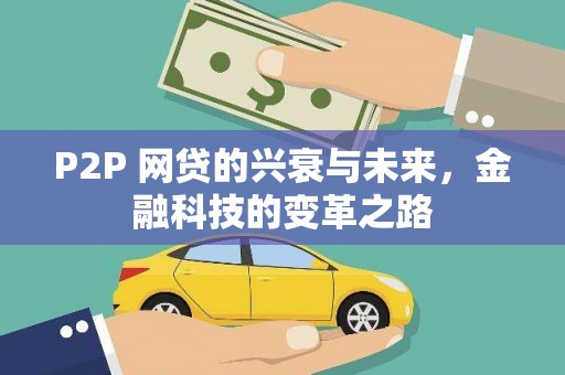 吴川P2P 网贷的兴衰与未来，金融科技的变革之路