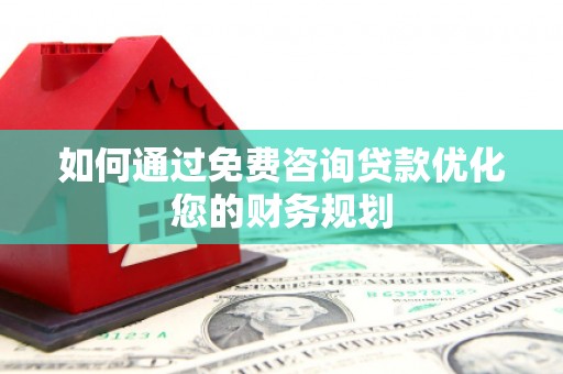 吴川如何通过免费咨询贷款优化您的财务规划