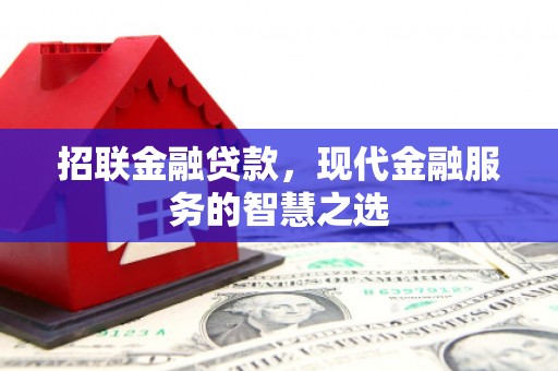 吴川招联金融贷款，现代金融服务的智慧之选