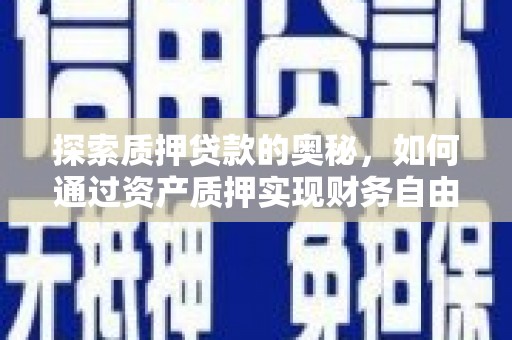 吴川探索质押贷款的奥秘，如何通过资产质押实现财务自由