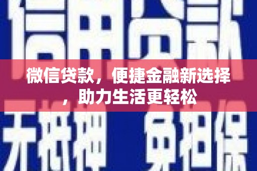 吴川微信贷款，便捷金融新选择，助力生活更轻松
