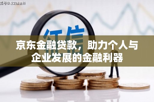 吴川京东金融贷款，助力个人与企业发展的金融利器